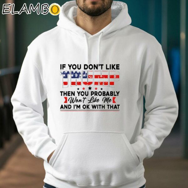 If You Dont Like Trump Then You Probably Wont Like Me Shirt Hoodie 38