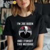 Im Joe Biden And I Forgot This Message Funny Political Shirt Black Shirt Shirt