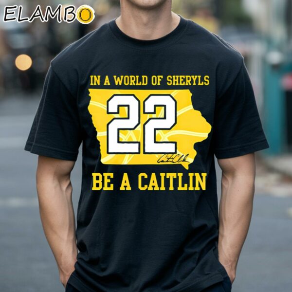 In A World Of Sheryls Be A Caitlin 22 Caitlin Clark Shirt Black Shirts 18