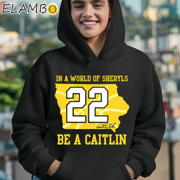 In A World Of Sheryls Be A Caitlin 22 Caitlin Clark Shirt Hoodie 12