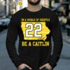 In A World Of Sheryls Be A Caitlin 22 Caitlin Clark Shirt Longsleeve 39