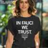 In Fauci We Trust Shirt Black Shirt 41