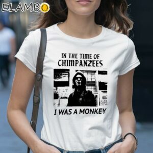 In The Time Of Chimpanzees I Was A Monkey Shirt 1 Shirt 28