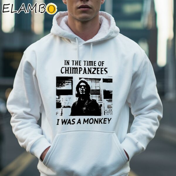 In The Time Of Chimpanzees I Was A Monkey Shirt Hoodie 36