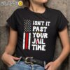 Isnt It Past Your Jail Time Donald Trump American Flag Shirt Black Shirts 9