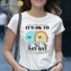 Its Ok to Say Gay Shirt LGBT Ally Pride Month Shirt 1 Shirt 28