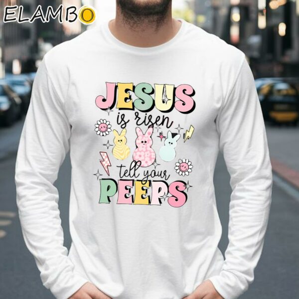 Jesus Is Risen Tell Your Peeps Shirt Christian Easter Day Gift Longsleeve 39