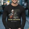 Love Of My Life Alan Jackson Shirt Longsleeve 17