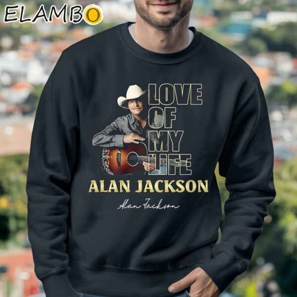 Love Of My Life Alan Jackson Shirt Sweatshirt 3