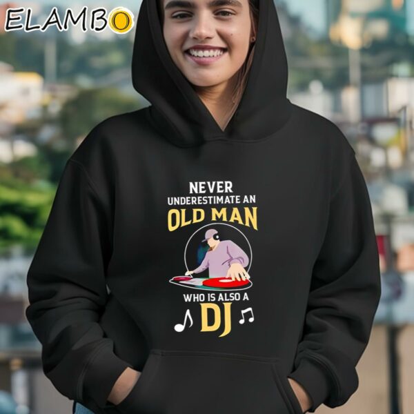 Never Underestimate An Old Man Who Is Also A Dj Shirt Hoodie 12