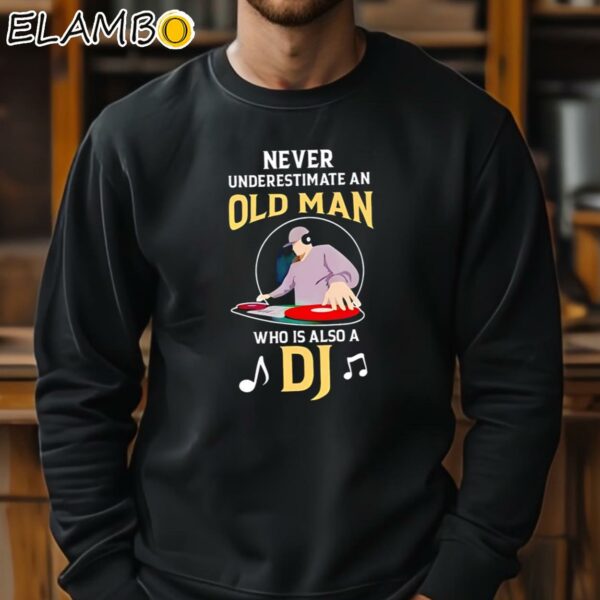 Never Underestimate An Old Man Who Is Also A Dj Shirt Sweatshirt 11