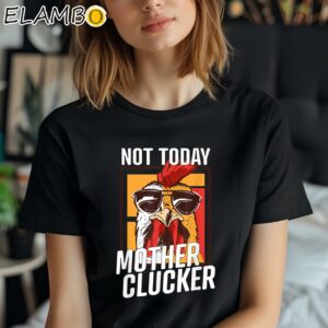 Not Today Mother Clucker Shirt Black Shirt Shirt