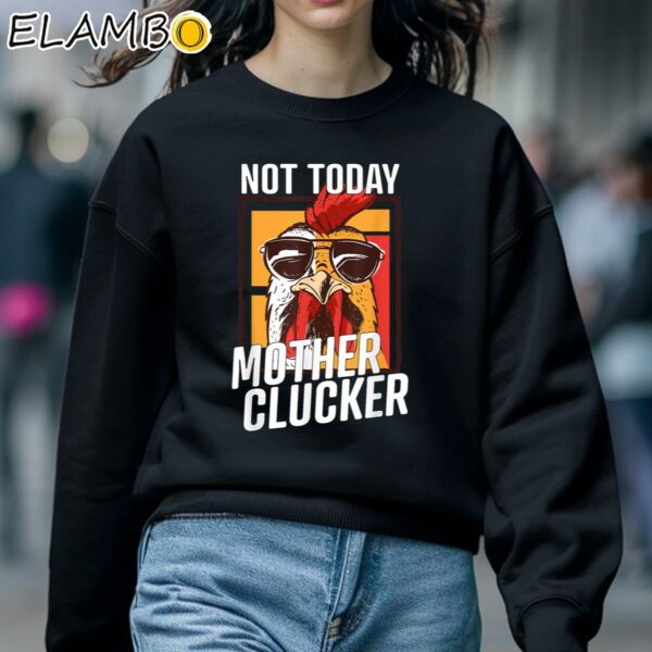 Not Today Mother Clucker Shirt Sweatshirt 5