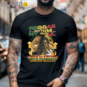 Reggae Is A Rhythm Of My Soul Bob Marley King Of Reggae Shirt Black Shirt 6