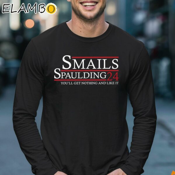 Smalls Spaulding 2024 You'll Get Nothing And Like It Shirt Longsleeve 17