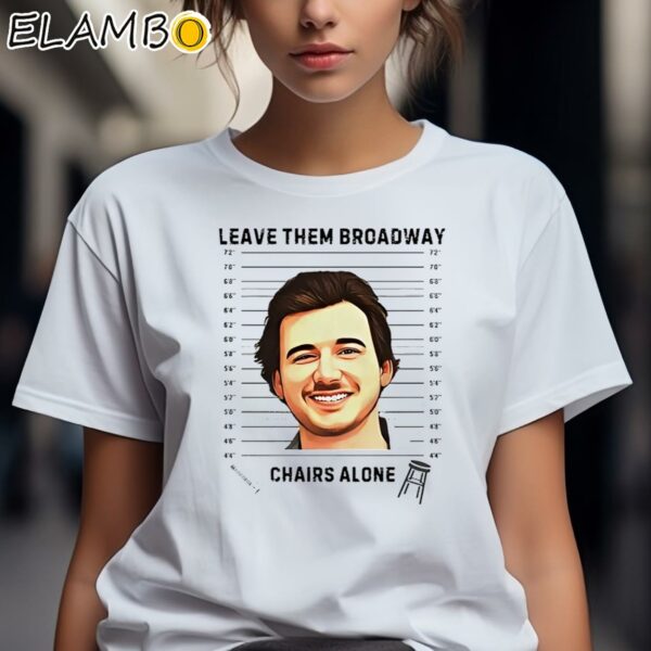 Smile Leave Them Broadway Chairs Alone Shirt Morgan Wallen Gifts 2 Shirts 7