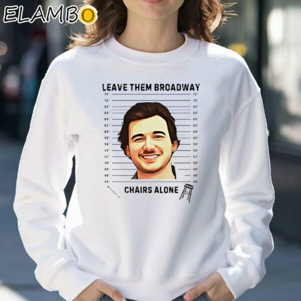 Smile Leave Them Broadway Chairs Alone Shirt Morgan Wallen Gifts Sweatshirt 30