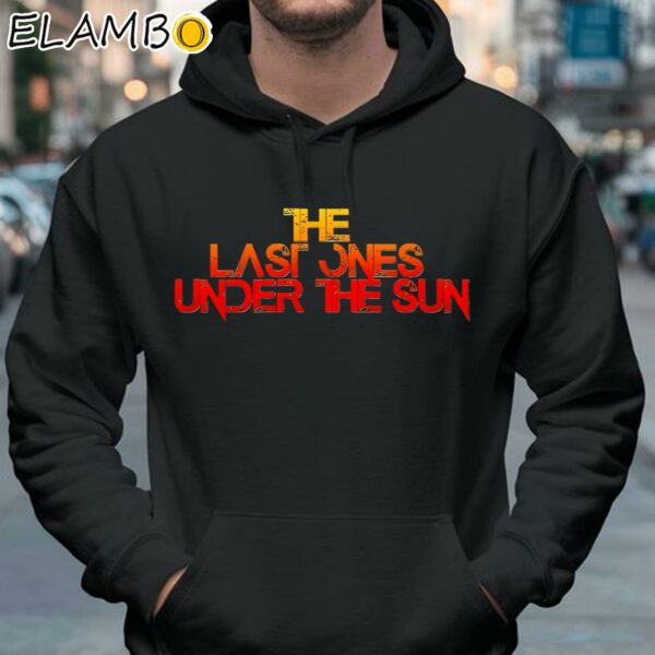 The Last Ones Under The Sun Shirt Hoodie 37