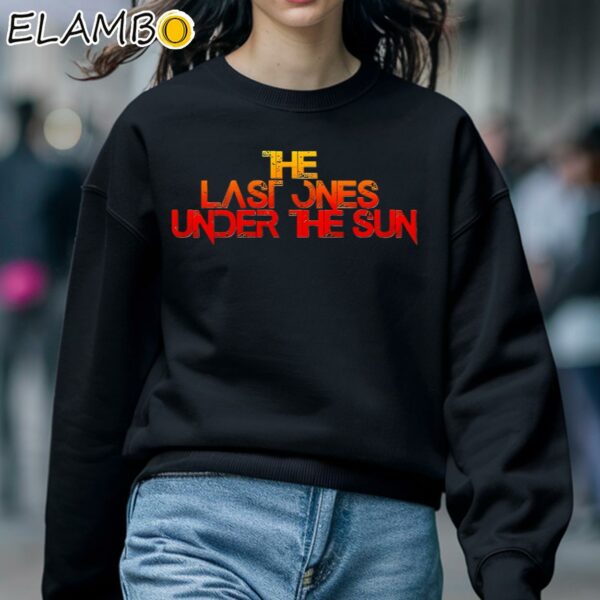 The Last Ones Under The Sun Shirt Sweatshirt 5