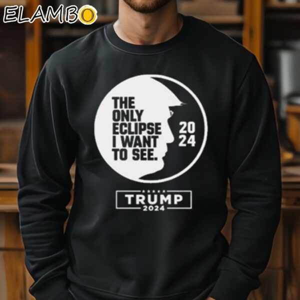 The Only Eclipse I Want To See Trump 2024 Shirt Sweatshirt 11