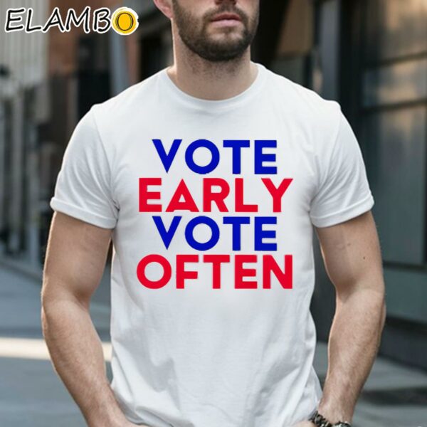 Vote Early Vote Often Shirt