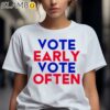 Vote Early Vote Often Shirt 2 Shirts 7