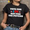 Vote For Joe Not For The Psycho Shirt Black Shirts 9