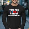 Vote For Joe Not For The Psycho Shirt Longsleeve 17