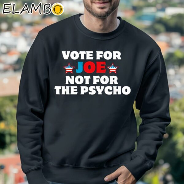 Vote For Joe Not For The Psycho Shirt Sweatshirt 3
