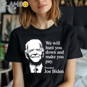 We Will Hunt You Down And Make You Pay Joe Biden Shirt Black Shirt Shirt