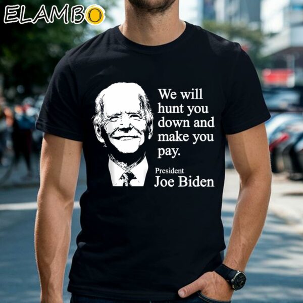 We Will Hunt You Down And Make You Pay Joe Biden Shirt Black Shirts Shirt