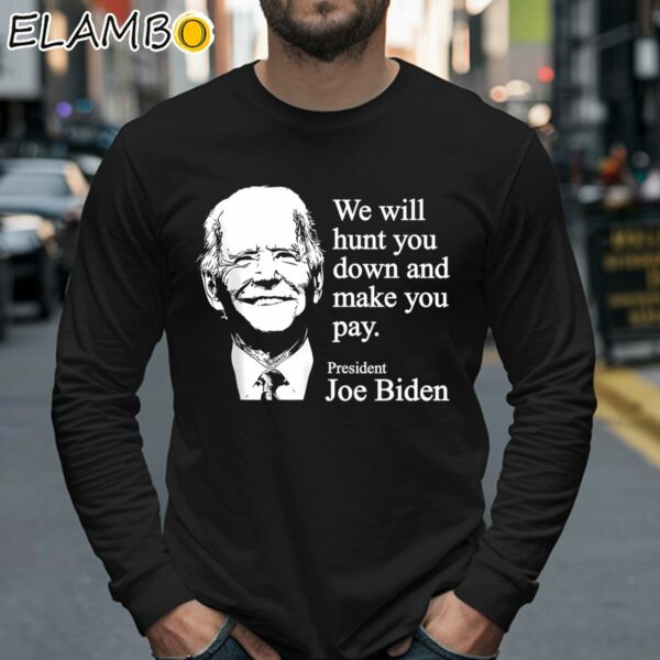 We Will Hunt You Down And Make You Pay Joe Biden Shirt Longsleeve 40