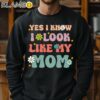 Yes I Know I Look Like My Mom Shirt Sweatshirt 11