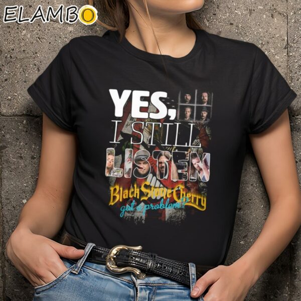 Yes I Still Listen Black Stone Cherry Got A Problem Shirt Black Shirts 9