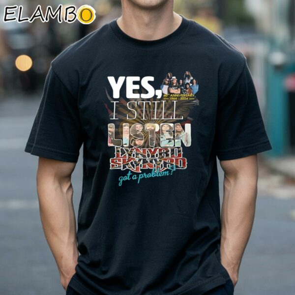 Yes I Still Listen Lynyrd Skynyrd Got A Problem 60th Anniversary 1964 2024 Shirt Black Shirts 18
