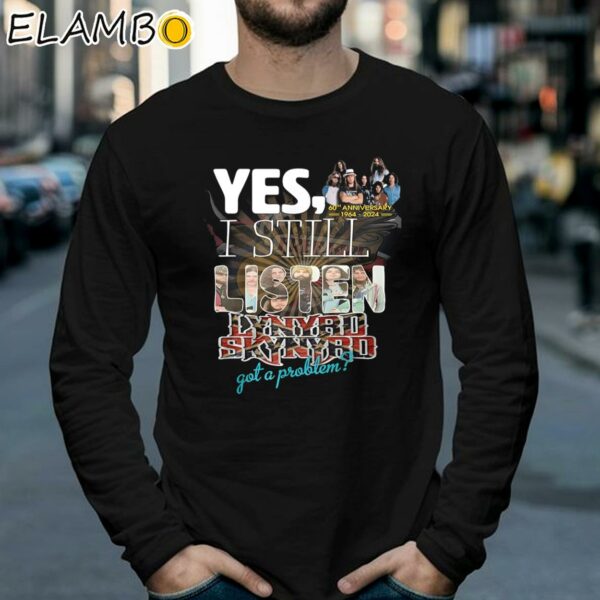 Yes I Still Listen Lynyrd Skynyrd Got A Problem 60th Anniversary 1964 2024 Shirt Longsleeve 39