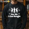 Yes Sir I Can Boogie Shirt Sweatshirt 11