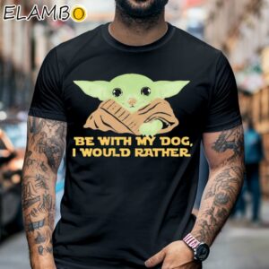 Yoda Be With My Dog I Would Rather Shirt Black Shirt 6