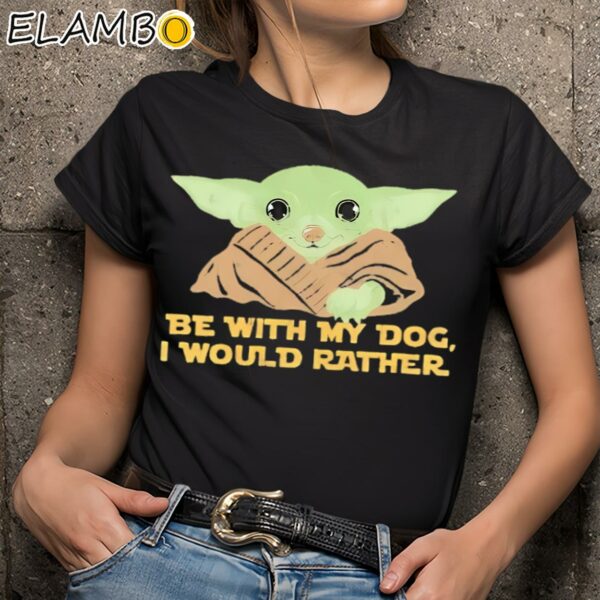 Yoda Be With My Dog I Would Rather Shirt