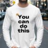 You Can Do This Shirt Longsleeve 39