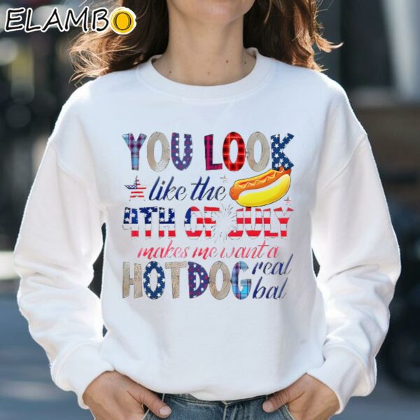 You Look Like 4th Of July Makes Me Want A Hot Dog Real Bad Shirt Sweatshirt 31