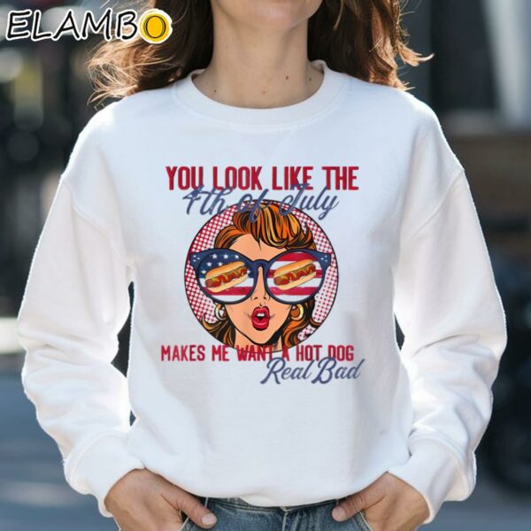 You Look Like The 4th Of July Makes Me Want A Hot Dog Shirt Sweatshirt 31