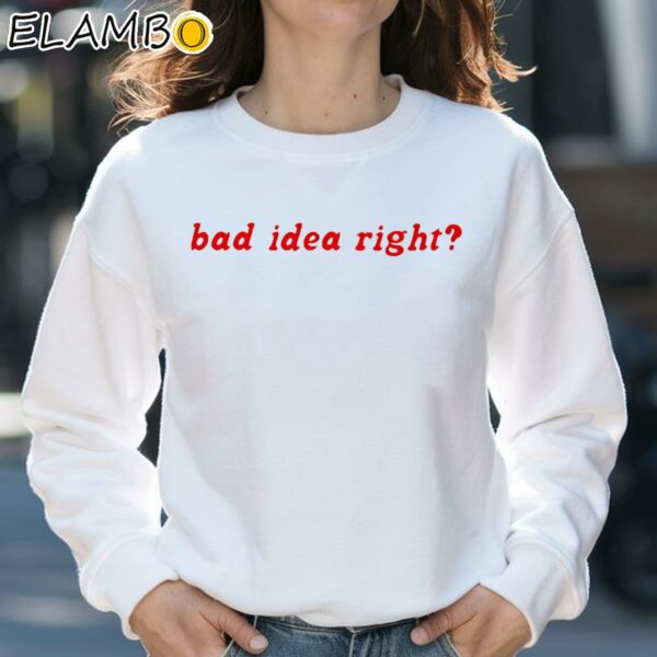Bad Idea Right WhiteTee Shirt Sweatshirt 31