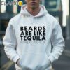Beards Are Like Tequila They Make My Clothes Fall Off Shirt Hoodie 36