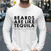 Beards Are Like Tequila They Make My Clothes Fall Off Shirt Longsleeve 39