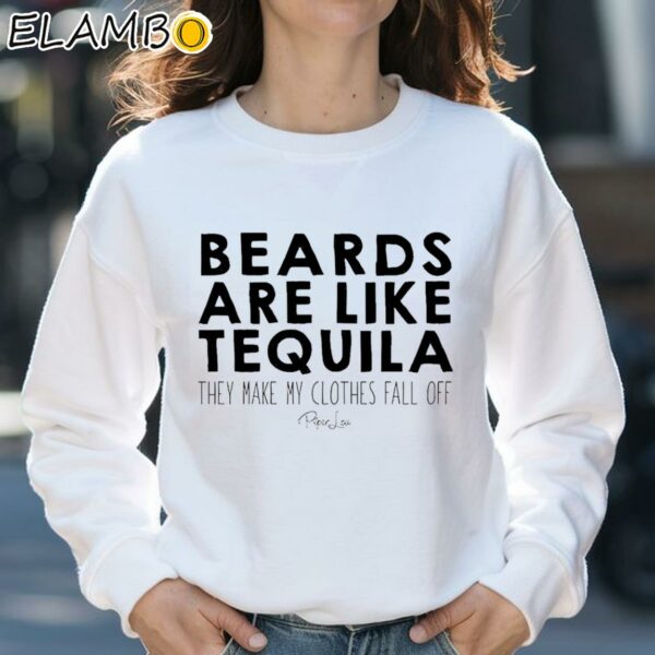 Beards Are Like Tequila They Make My Clothes Fall Off Shirt Sweatshirt 31