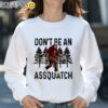 Bigfoot Dont Be An Assquatch Snarky Outdoor Sasquatch Night Stroll Shirt Sweatshirt 31