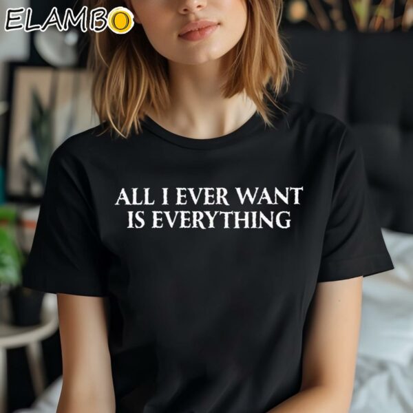 Blu Detiger All I Ever Want Is Everything Shirt Black Shirt Shirt