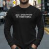 Blu Detiger All I Ever Want Is Everything Shirt Longsleeve 40