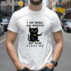 Cat I Am Small And Sensitive But Also Fight Me T shirt 2 Shirts 26